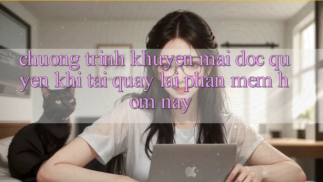 Chương Trình Khuyến Mãi Độc Quyền Khi Tải quay lại Phần mềm Hôm Nay