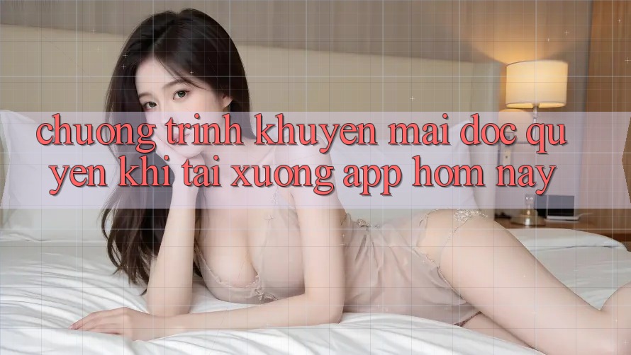 Chương Trình Khuyến Mãi Độc Quyền Khi Tải xuống App Hôm Nay