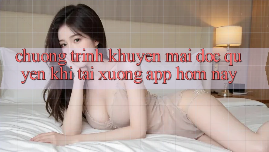 Chương Trình Khuyến Mãi Độc Quyền Khi Tải xuống App Hôm Nay