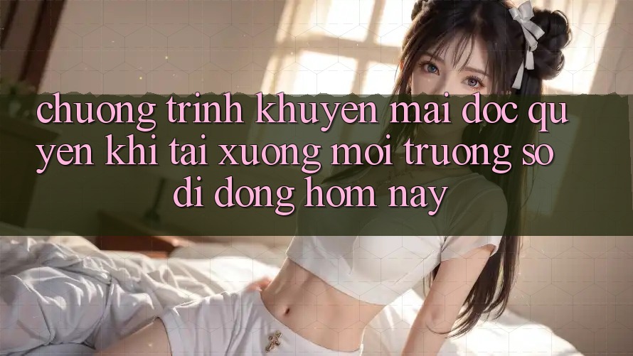Chương Trình Khuyến Mãi Độc Quyền Khi Tải xuống Môi trường số di động Hôm Nay