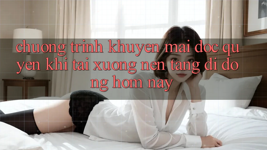 Chương Trình Khuyến Mãi Độc Quyền Khi Tải xuống Nền tảng di động Hôm Nay Chương Trình Khuyến Mãi Độc Quyền Khi Tải xuống Nền tảng di động Hôm Nay