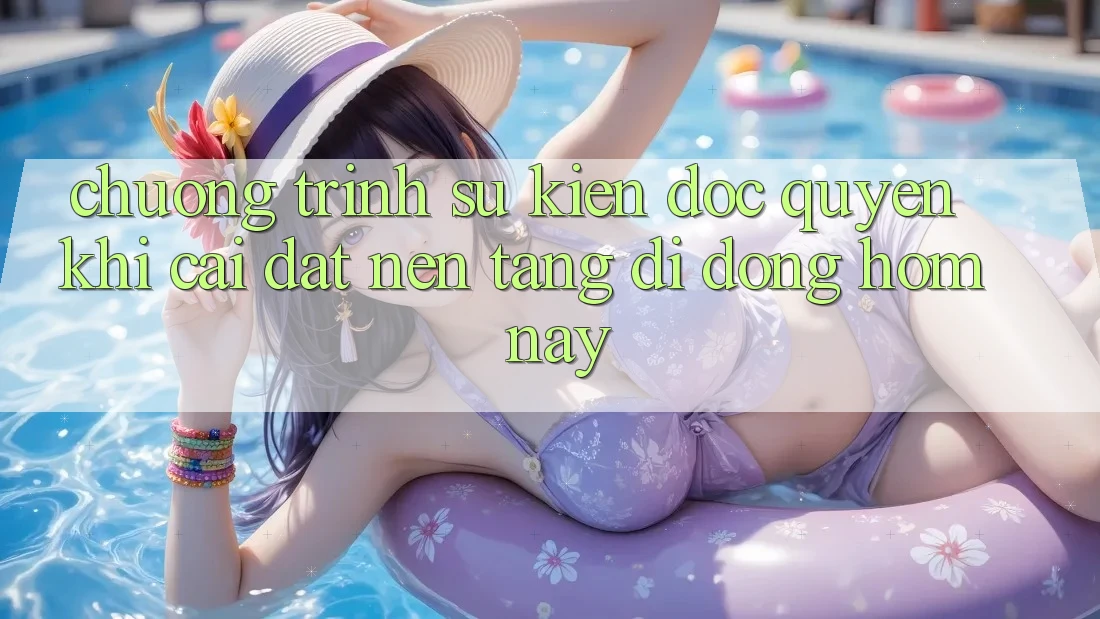 Chương Trình Sự kiện Độc Quyền Khi Cài đặt Nền tảng di động Hôm Nay