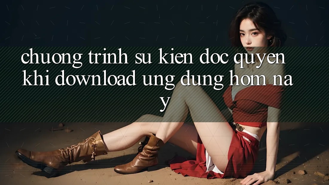 Chương Trình Sự kiện Độc Quyền Khi Download Ứng dụng Hôm Nay
