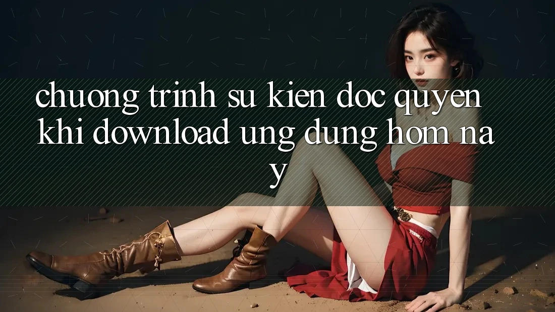 Chương Trình Sự kiện Độc Quyền Khi Download Ứng dụng Hôm Nay