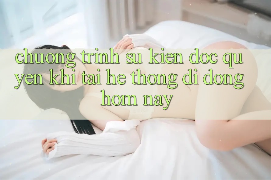 Chương Trình Sự kiện Độc Quyền Khi Tải Hệ thống di động Hôm Nay