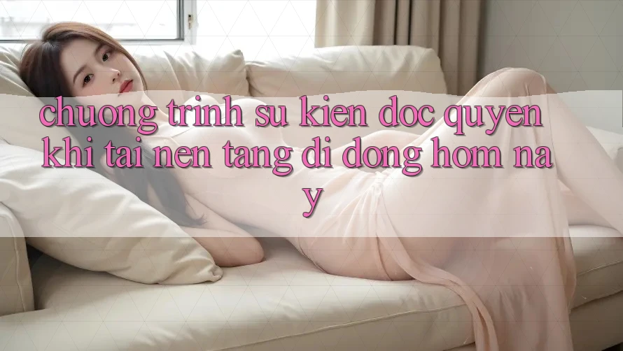 Chương Trình Sự kiện Độc Quyền Khi Tải Nền tảng di động Hôm Nay