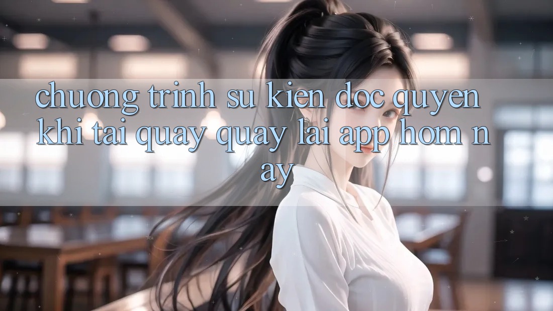 Chương Trình Sự kiện Độc Quyền Khi Tải quay quay lại App Hôm Nay