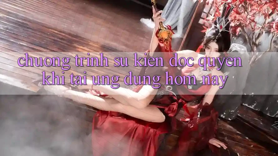 Chương Trình Sự kiện Độc Quyền Khi Tải Ứng dụng Hôm Nay Chương Trình Sự kiện Độc Quyền Khi Tải Ứng dụng Hôm Nay