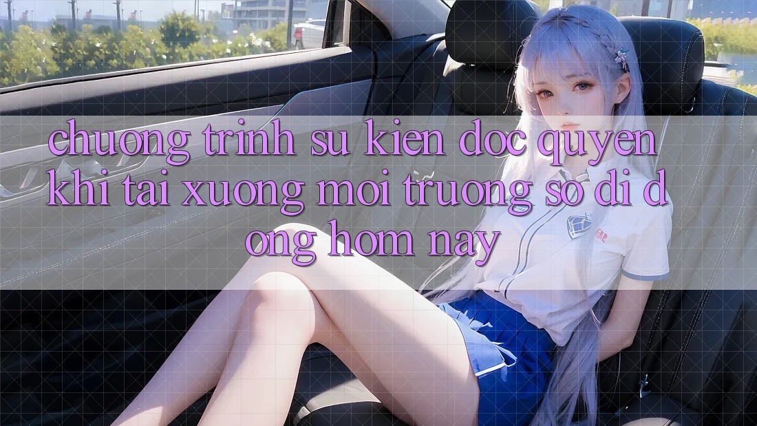 Chương Trình Sự kiện Độc Quyền Khi Tải xuống Môi trường số di động Hôm Nay Chương Trình Sự kiện Độc Quyền Khi Tải xuống Môi trường số di động Hôm Nay