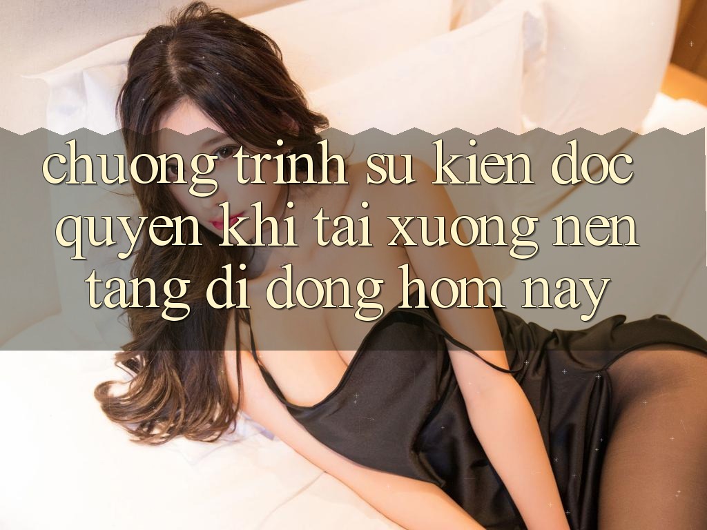 Chương Trình Sự kiện Độc Quyền Khi Tải xuống Nền tảng di động Hôm Nay