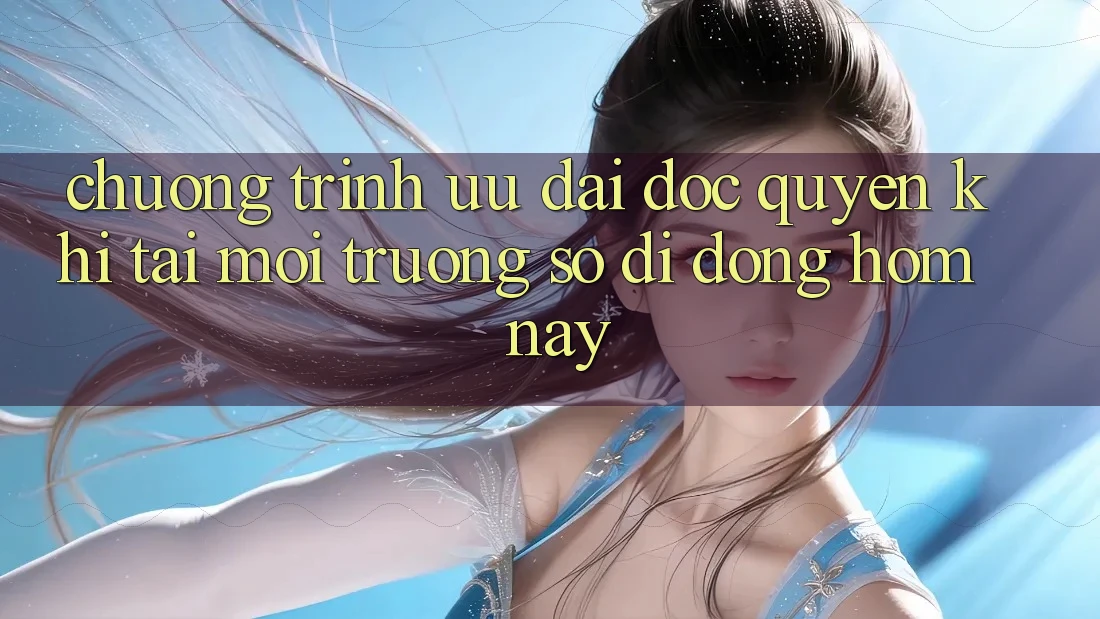 Chương Trình Ưu đãi Độc Quyền Khi Tải Môi trường số di động Hôm Nay