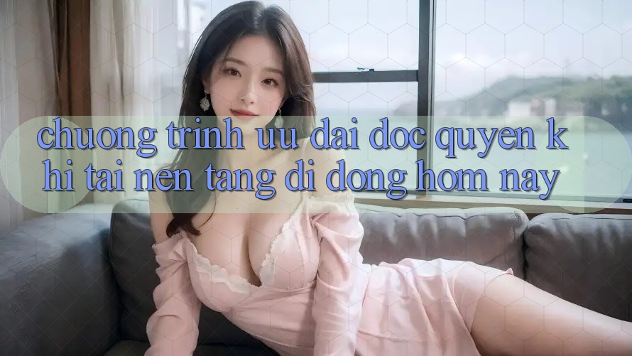 Chương Trình Ưu đãi Độc Quyền Khi Tải Nền tảng di động Hôm Nay