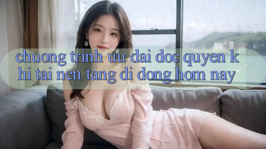 Chương Trình Ưu đãi Độc Quyền Khi Tải Nền tảng di động Hôm Nay
