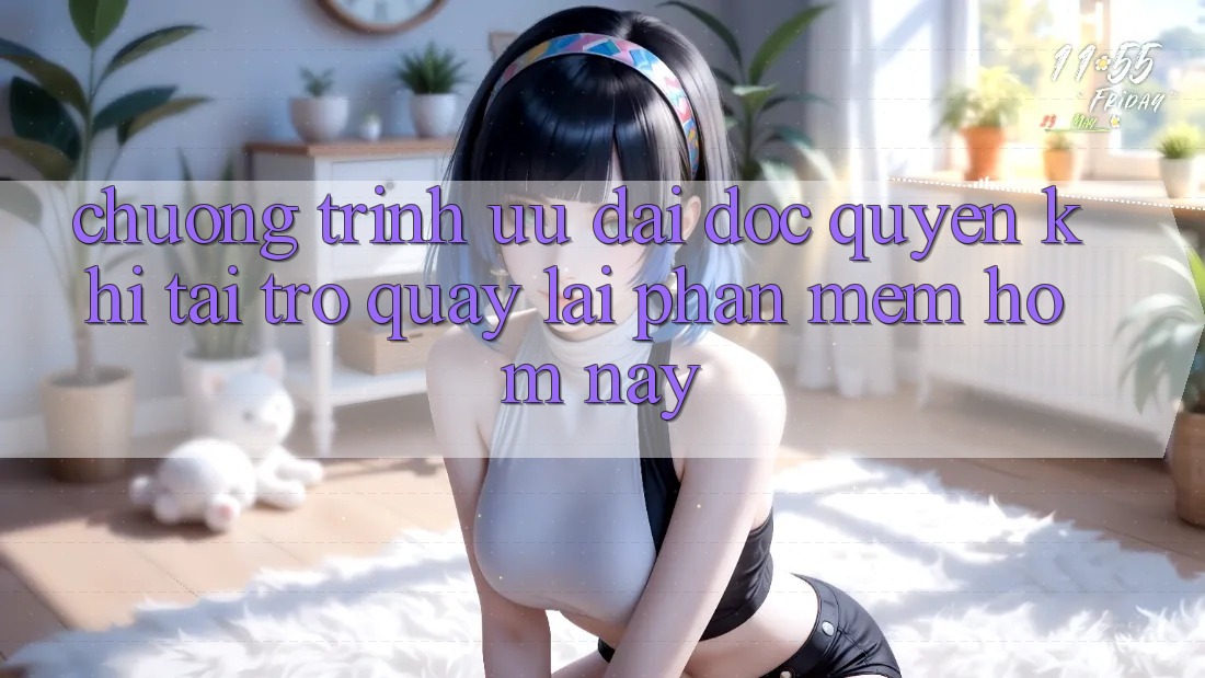 Chương Trình Ưu đãi Độc Quyền Khi Tải trở quay lại Phần mềm Hôm Nay