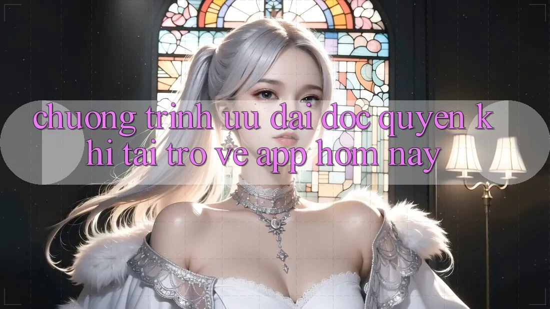 Chương Trình Ưu đãi Độc Quyền Khi Tải trở về App Hôm Nay Chương Trình Ưu đãi Độc Quyền Khi Tải trở về App Hôm Nay