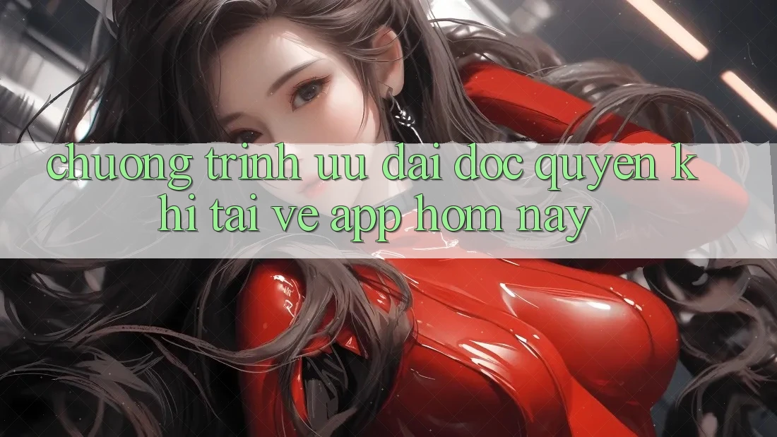 Chương Trình Ưu đãi Độc Quyền Khi Tải về App Hôm Nay