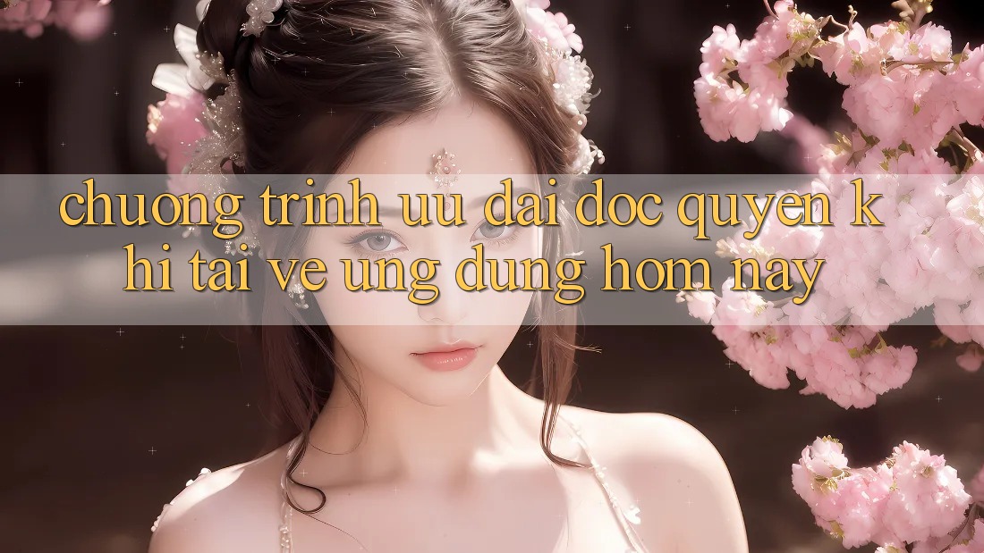Chương Trình Ưu đãi Độc Quyền Khi Tải về Ứng dụng Hôm Nay Chương Trình Ưu đãi Độc Quyền Khi Tải về Ứng dụng Hôm Nay