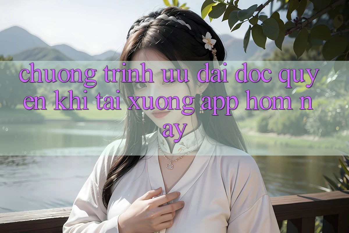 Chương Trình Ưu đãi Độc Quyền Khi Tải xuống App Hôm Nay Chương Trình Ưu đãi Độc Quyền Khi Tải xuống App Hôm Nay