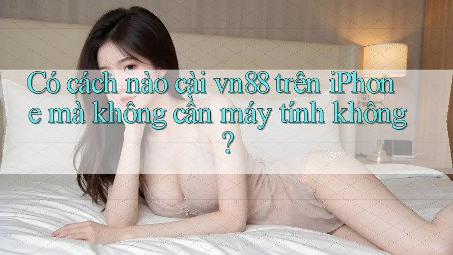 Có cách nào cài vn88 trên iPhone mà không cần máy tính không? Có cách nào cài vn88 trên iPhone mà không cần máy tính không?