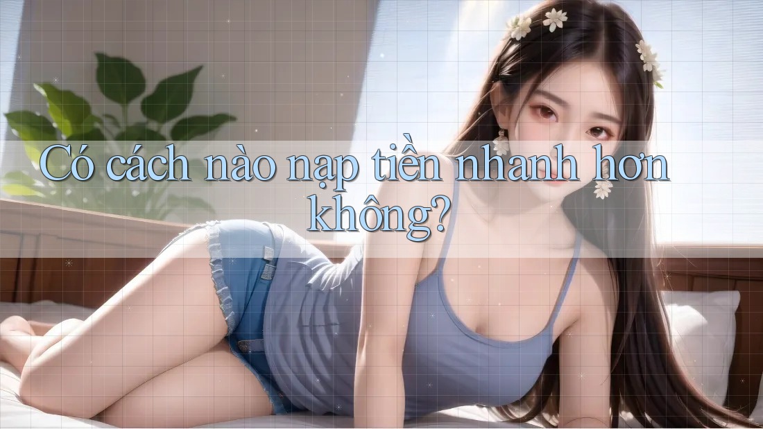 Có cách nào nạp tiền nhanh hơn không?