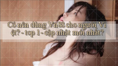 Có nên dùng Vn88 cho người Việt   top 1   cập nhật mới nhất