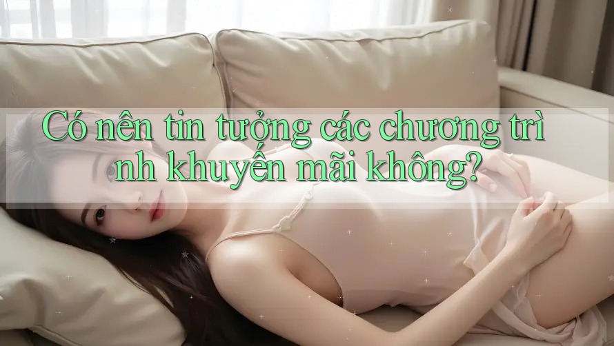 Có nên tin tưởng các chương trình khuyến mãi không?