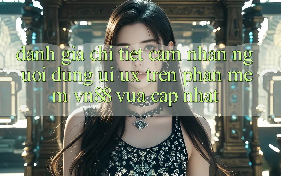 Đánh Giá Chi Tiết Cảm nhận Người Dùng (UI/UX) Trên Phần mềm VN88 Vừa cập nhật