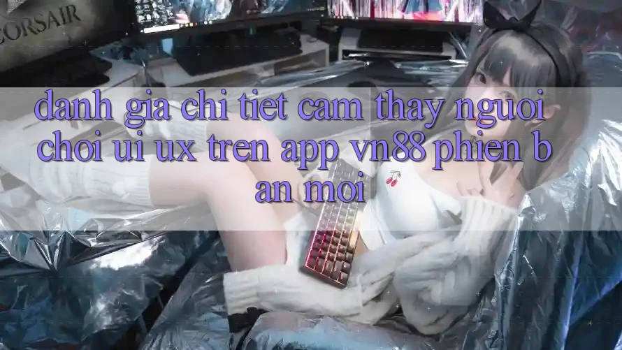 Đánh Giá Chi Tiết Cảm thấy Người chơi (UI/UX) Trên App VN88 Phiên bản mới