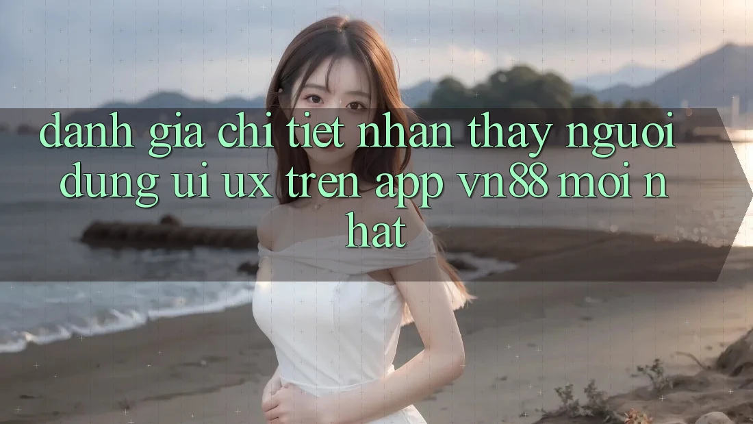 Đánh Giá Chi Tiết Nhận thấy Người Dùng (UI/UX) Trên App VN88 Mới nhất