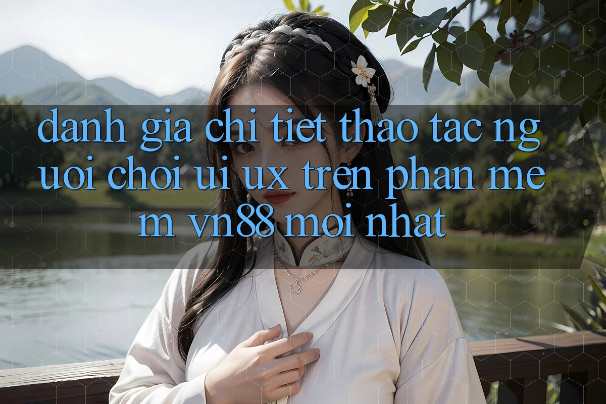 Đánh Giá Chi Tiết Thao tác Người chơi (UI/UX) Trên Phần mềm VN88 Mới nhất Đánh Giá Chi Tiết Thao tác Người chơi (UI/UX) Trên Phần mềm VN88 Mới nhất