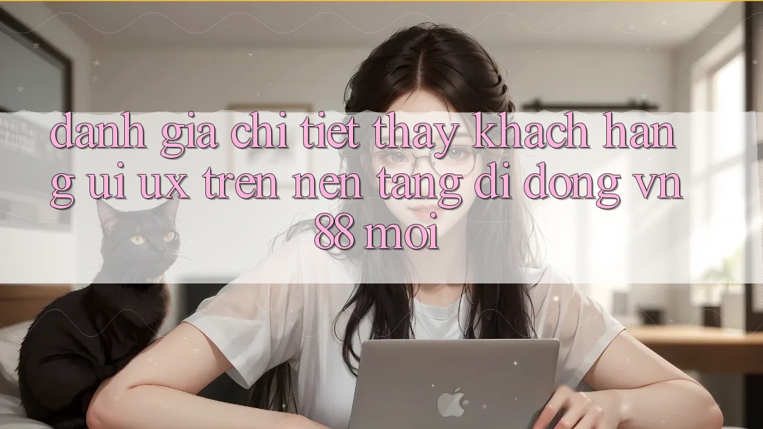 Đánh Giá Chi Tiết Thấy Khách hàng (UI/UX) Trên Nền tảng di động VN88 Mới