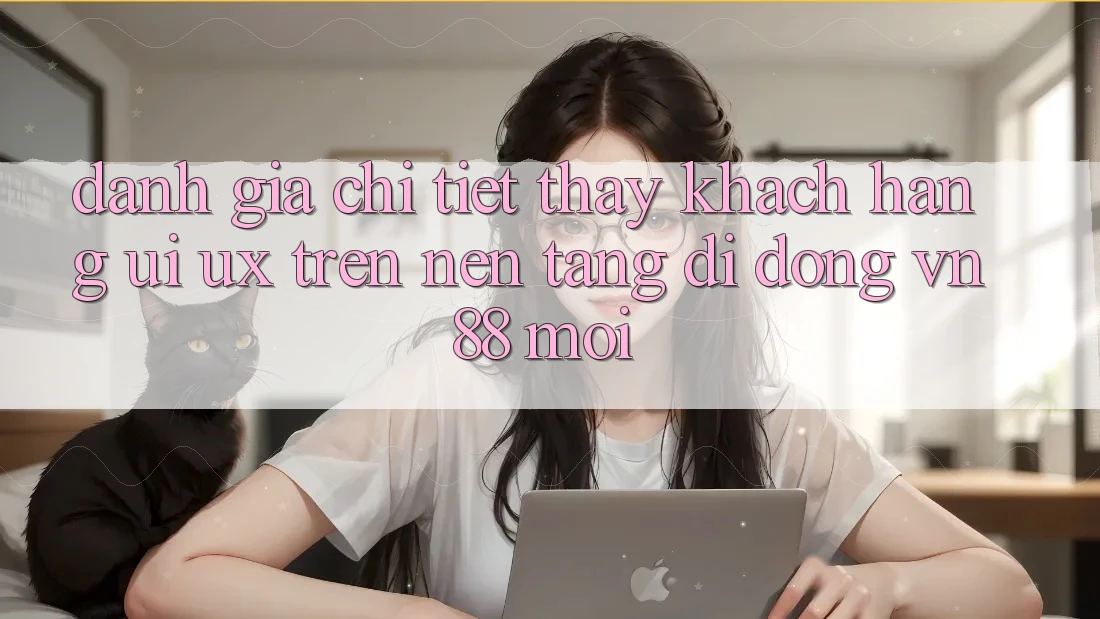 Đánh Giá Chi Tiết Thấy Khách hàng (UI/UX) Trên Nền tảng di động VN88 Mới