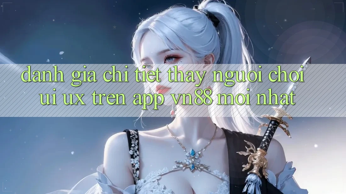Đánh Giá Chi Tiết Thấy Người chơi (UI/UX) Trên App VN88 Mới nhất