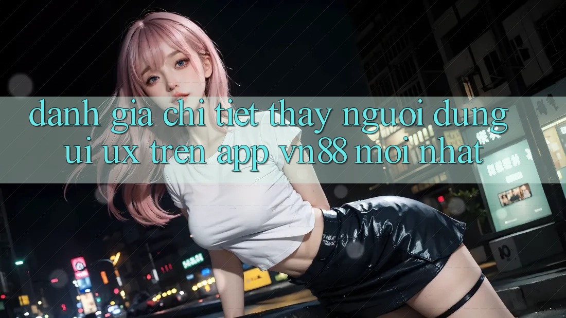 Đánh Giá Chi Tiết Thấy Người dùng (UI/UX) Trên App VN88 Mới nhất