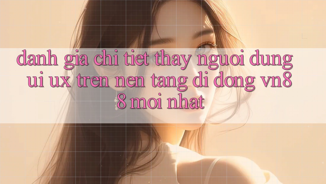 Đánh Giá Chi Tiết Thấy Người Dùng (UI/UX) Trên Nền tảng di động VN88 Mới nhất