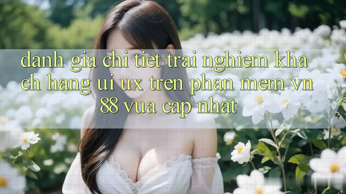 Đánh Giá Chi Tiết Trải Nghiệm Khách hàng (UI/UX) Trên Phần mềm VN88 Vừa cập nhật Đánh Giá Chi Tiết Trải Nghiệm Khách hàng (UI/UX) Trên Phần mềm VN88 Vừa cập nhật