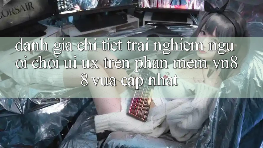 Đánh Giá Chi Tiết Trải nghiệm Người chơi (UI/UX) Trên Phần mềm VN88 Vừa cập nhật
