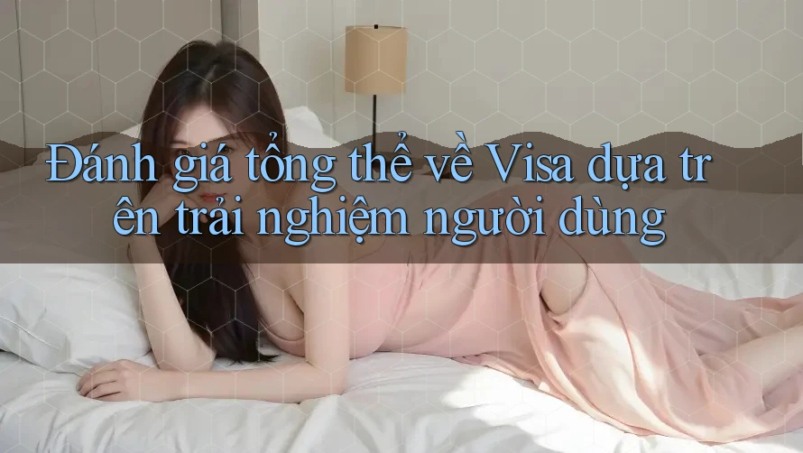Đánh giá tổng thể về Visa dựa trên trải nghiệm người dùng Đánh giá tổng thể về Visa dựa trên trải nghiệm người dùng