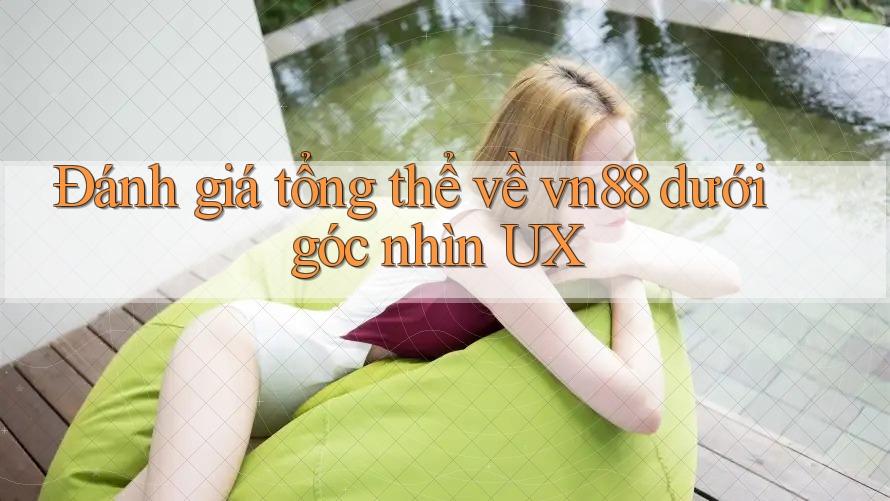 Đánh giá tổng thể về vn88 dưới góc nhìn UX Đánh giá tổng thể về vn88 dưới góc nhìn UX