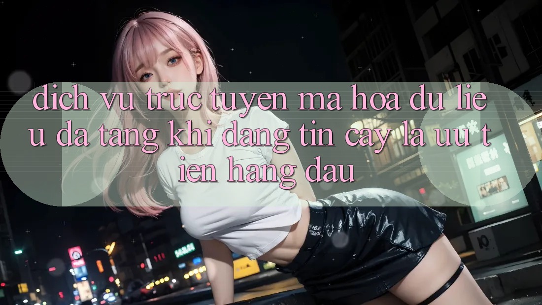 Dịch vụ trực tuyến Mã hóa dữ liệu Đa Tầng: Khi Đáng tin cậy Là Ưu Tiên Hàng Đầu