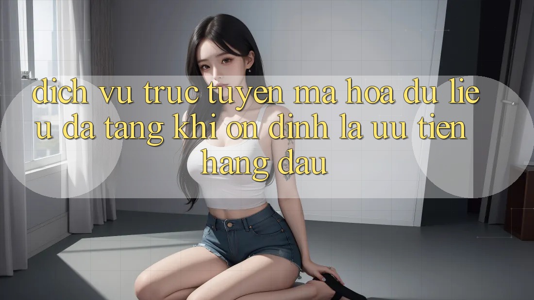Dịch vụ trực tuyến Mã hóa dữ liệu Đa Tầng: Khi Ổn định Là Ưu Tiên Hàng Đầu Dịch vụ trực tuyến Mã hóa dữ liệu Đa Tầng: Khi Ổn định Là Ưu Tiên Hàng Đầu