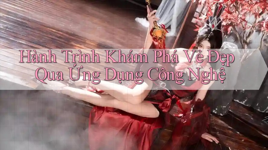 Hành Trình Khám Phá Vẻ Đẹp Qua Ứng Dụng Công Nghệ