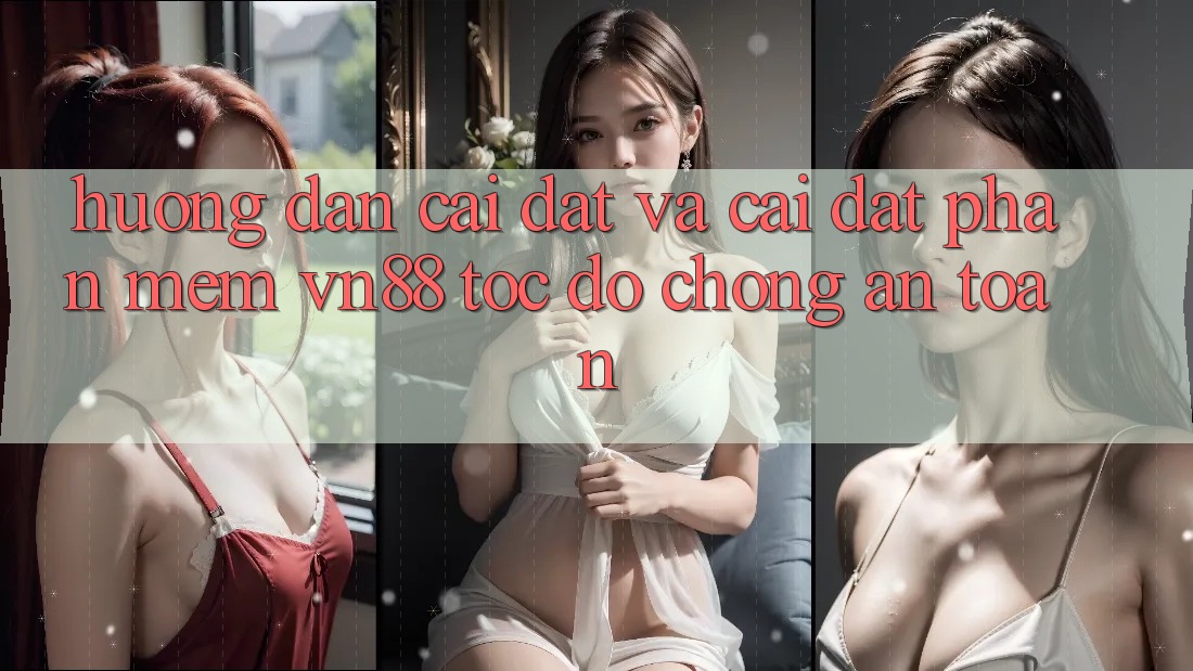 Hướng dẫn Cài đặt Và Cài Đặt Phần mềm VN88 Tốc độ Chóng, An Toàn