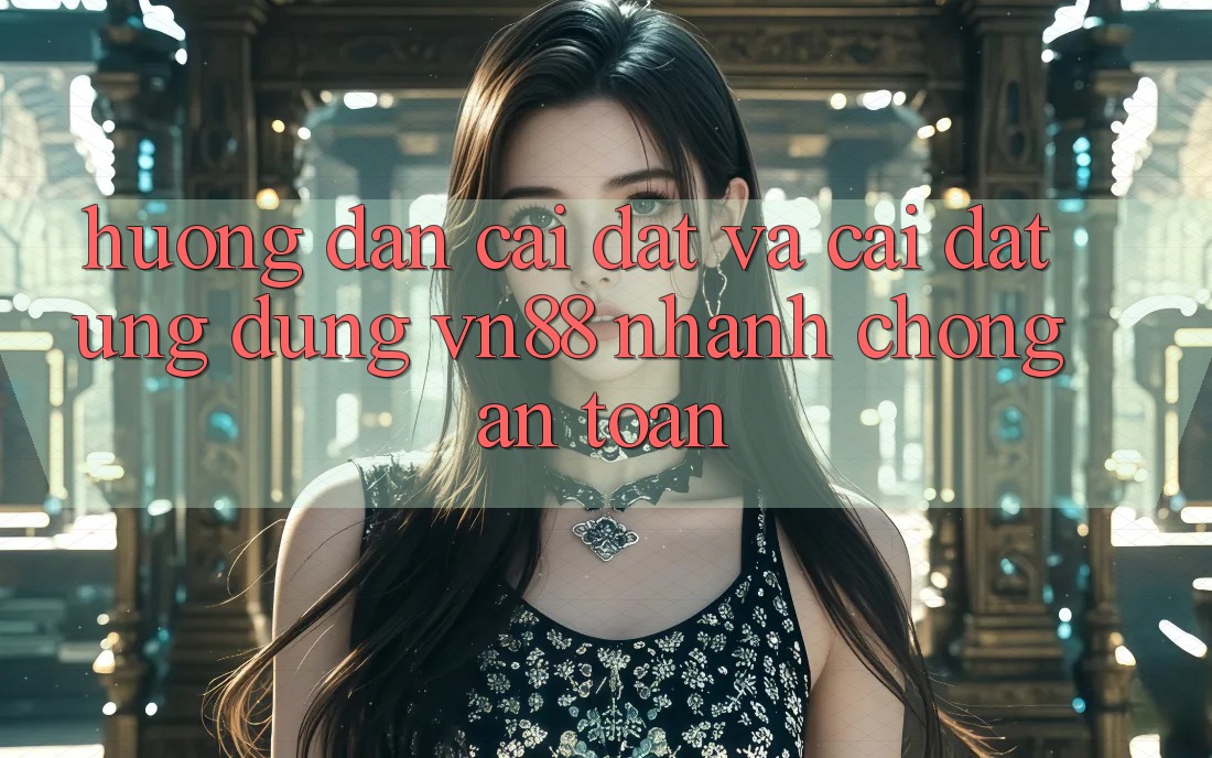 Hướng Dẫn Cài đặt Và Cài Đặt Ứng Dụng VN88 Nhanh Chóng, An Toàn Hướng Dẫn Cài đặt Và Cài Đặt Ứng Dụng VN88 Nhanh Chóng, An Toàn