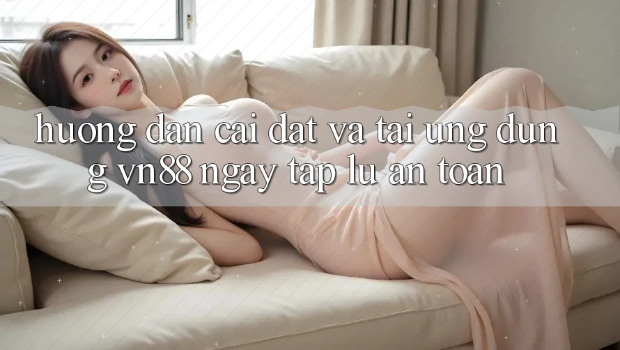 Hướng Dẫn Cài đặt Và Tải Ứng Dụng VN88 Ngay tắp lự, An Toàn Hướng Dẫn Cài đặt Và Tải Ứng Dụng VN88 Ngay tắp lự, An Toàn
