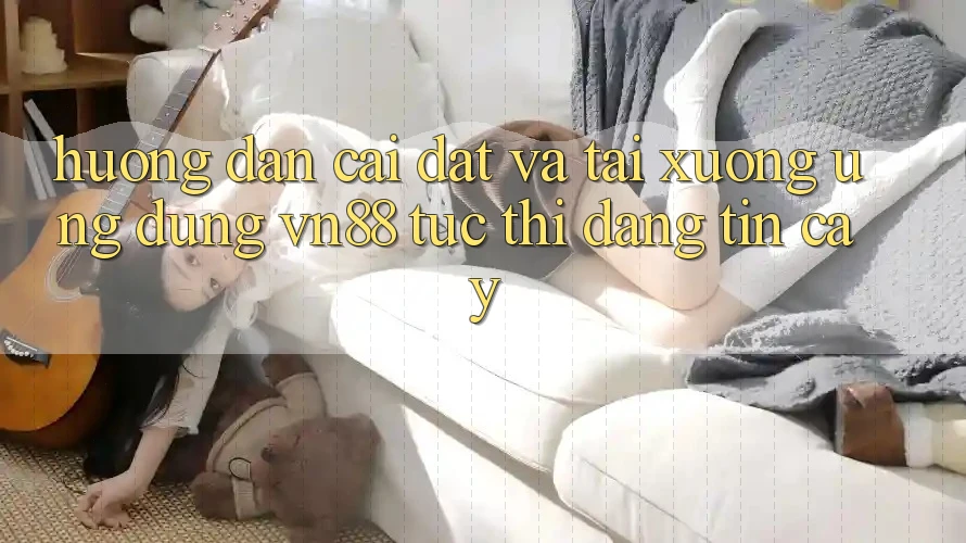 Hướng Dẫn Cài đặt Và Tải xuống Ứng dụng VN88 Tức thì, Đáng tin cậy