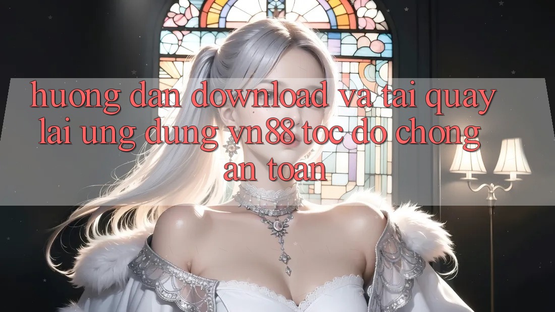 Hướng Dẫn Download Và Tải quay lại Ứng Dụng VN88 Tốc độ Chóng, An Toàn