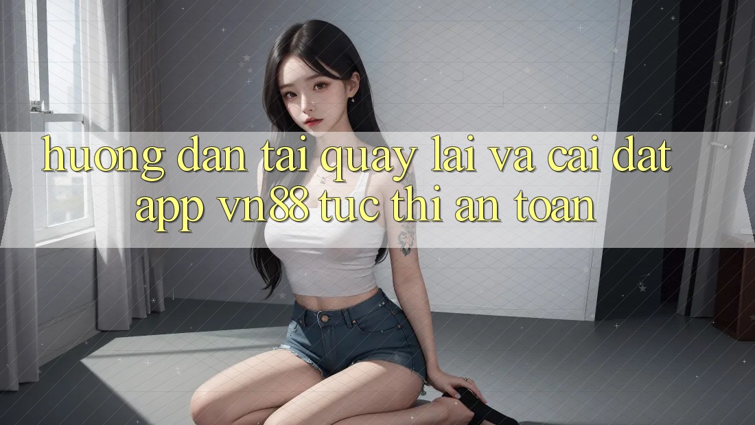 Hướng Dẫn Tải quay lại Và Cài Đặt App VN88 Tức thì, An Toàn