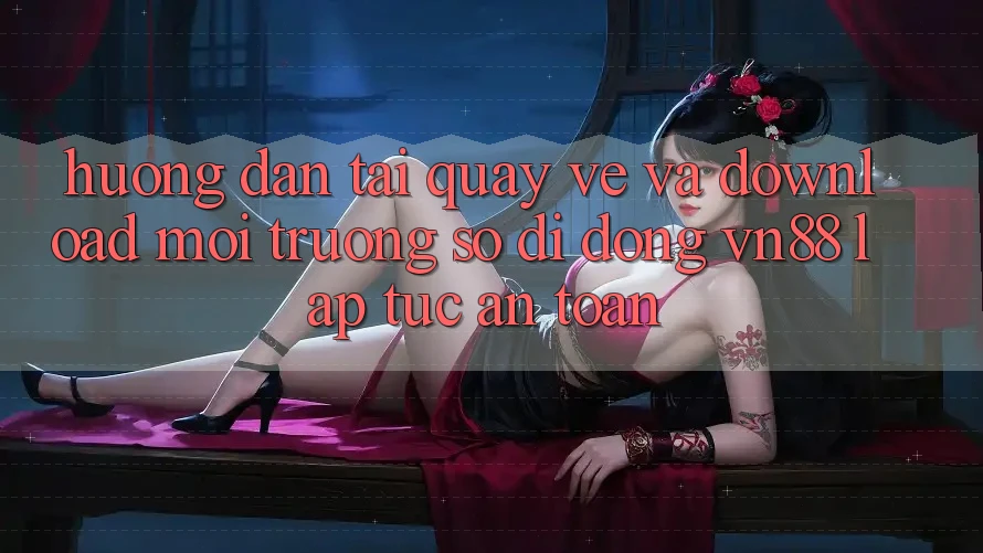 Hướng Dẫn Tải quay về Và Download Môi trường số di động VN88 Lập tức, An Toàn