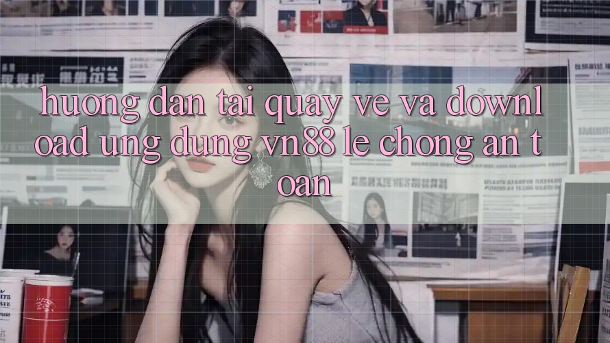 Hướng Dẫn Tải quay về Và Download Ứng Dụng VN88 Lẹ Chóng, An Toàn